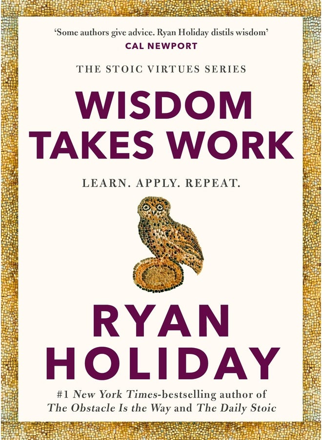 WISDOM TAKES WORK: THE INSTANT NEW YORK TIMES BESTSELLER from the author of THE DAILY STOIC